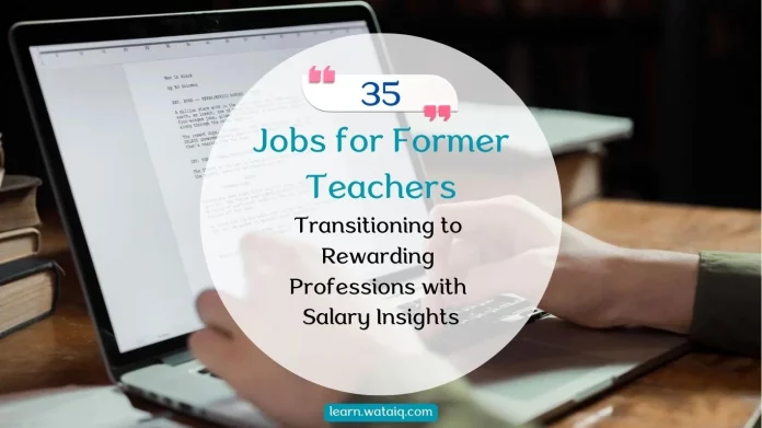 35 Jobs for Former Teachers: Transitioning to Rewarding Professions with Salary Insights